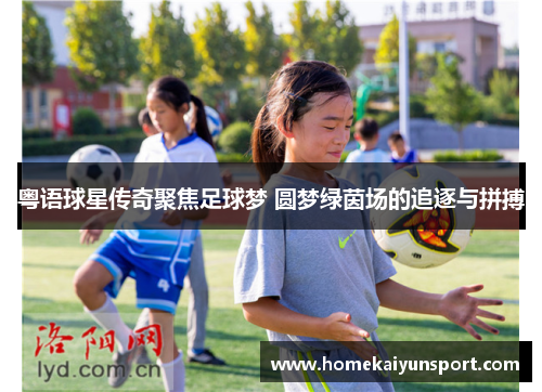 粤语球星传奇聚焦足球梦 圆梦绿茵场的追逐与拼搏